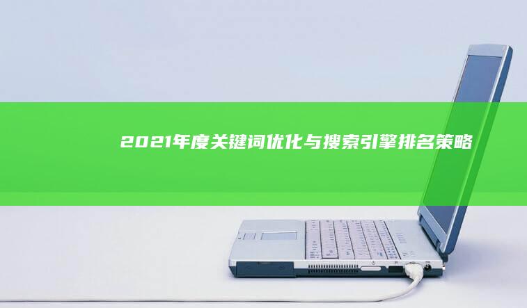 2021年度关键词优化与搜索引擎排名策略